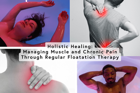 Holistic Healing: Managing Muscle and Chronic Pain Through Regular Floatation Therapy